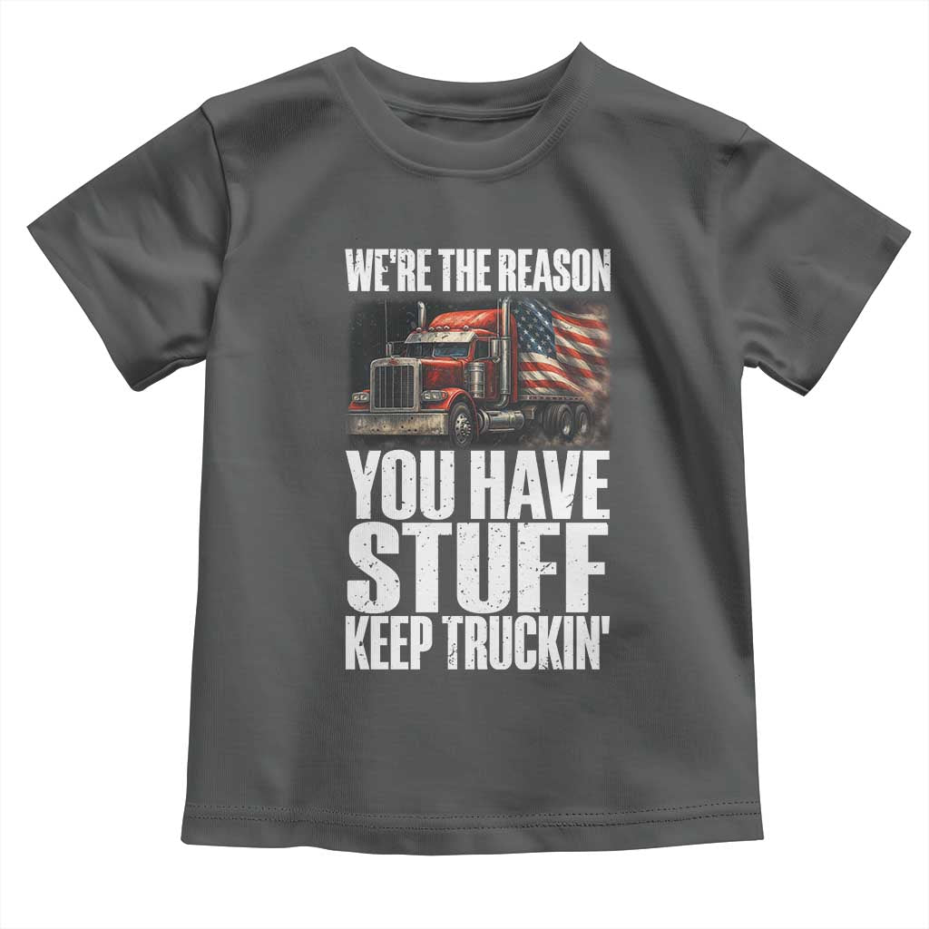 Funny Truck Driver Toddler T Shirt We Are The Reason You Have Stuff Keep Truckin TS14 Dark Heather Print Your Wear