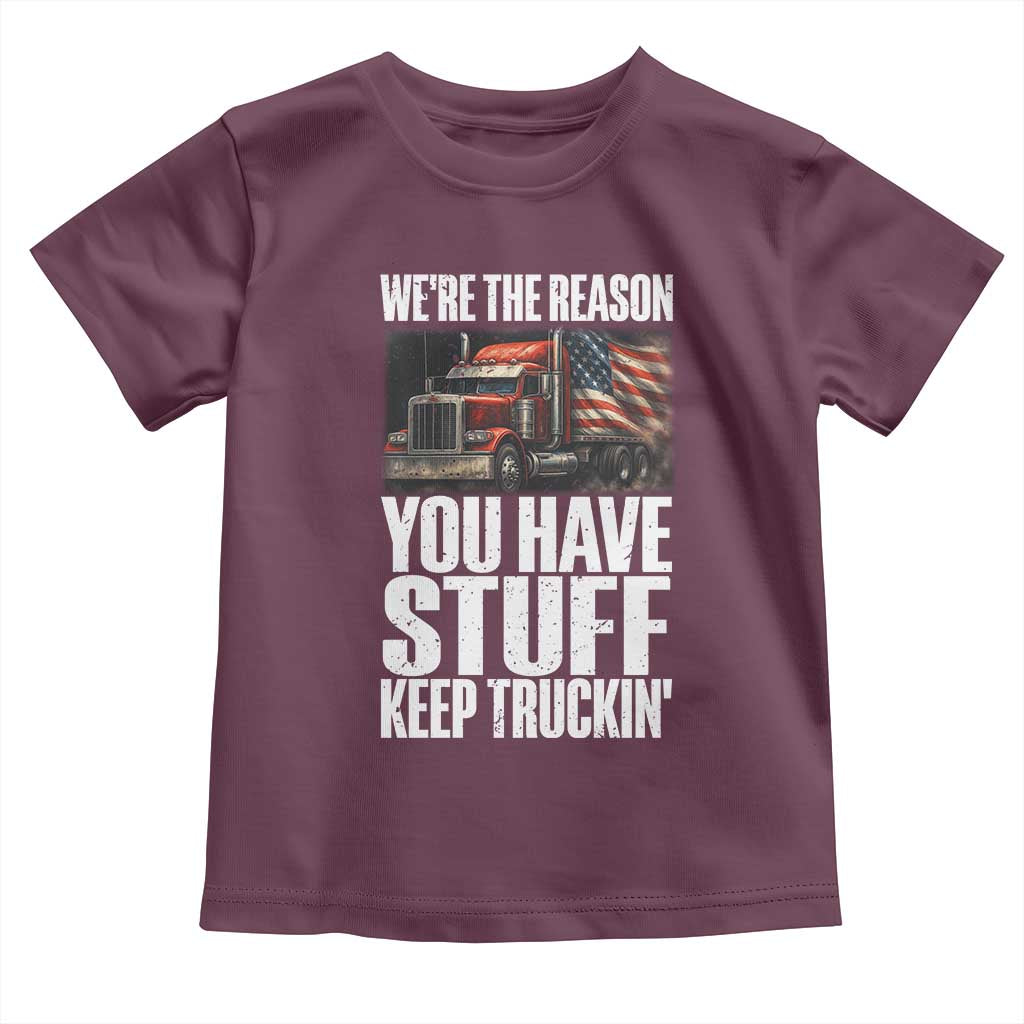 Funny Truck Driver Toddler T Shirt We Are The Reason You Have Stuff Keep Truckin TS14 Maroon Print Your Wear