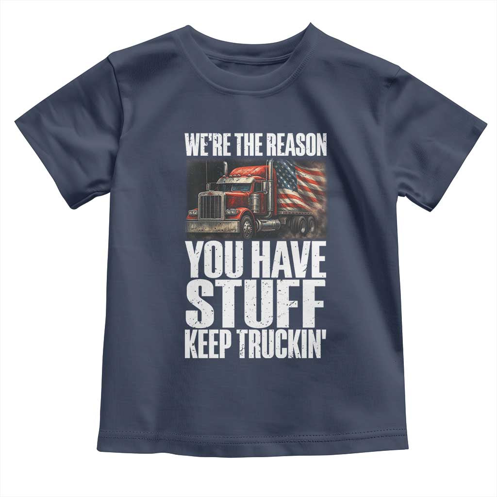 Funny Truck Driver Toddler T Shirt We Are The Reason You Have Stuff Keep Truckin TS14 Navy Print Your Wear