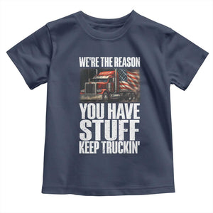 Funny Truck Driver Toddler T Shirt We Are The Reason You Have Stuff Keep Truckin TS14 Navy Print Your Wear