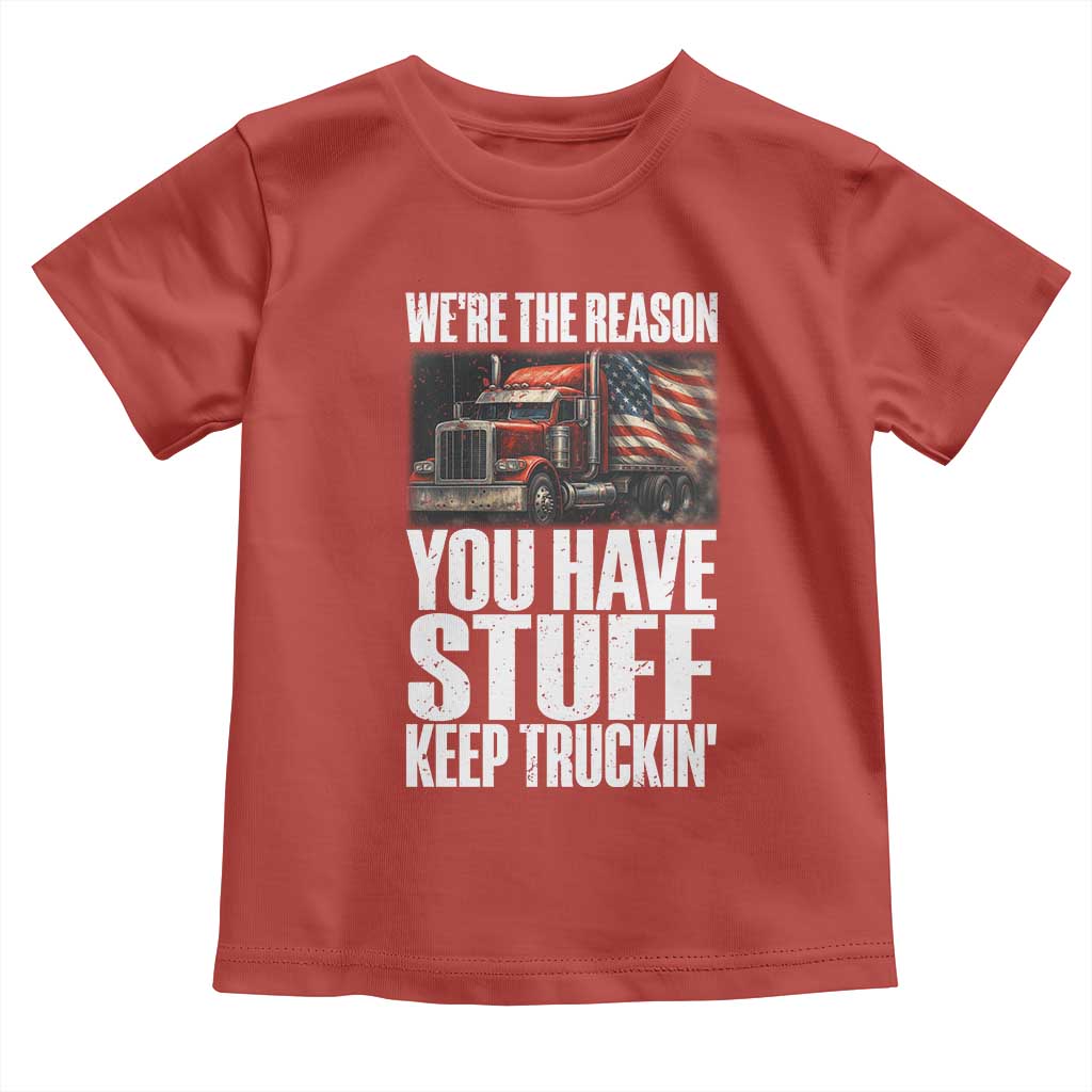 Funny Truck Driver Toddler T Shirt We Are The Reason You Have Stuff Keep Truckin TS14 Red Print Your Wear