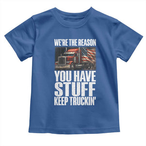 Funny Truck Driver Toddler T Shirt We Are The Reason You Have Stuff Keep Truckin TS14 Royal Blue Print Your Wear