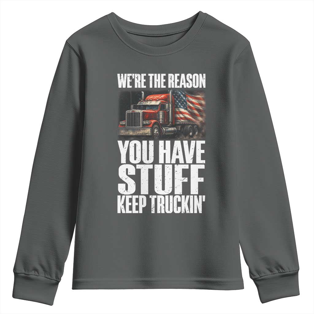 Funny Truck Driver Youth Sweatshirt We Are The Reason You Have Stuff Keep Truckin TS14 Dark Heather Print Your Wear