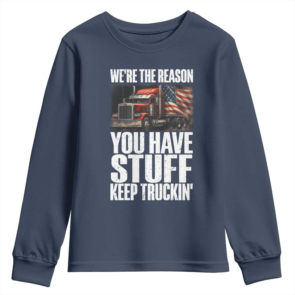 Funny Truck Driver Youth Sweatshirt We Are The Reason You Have Stuff Keep Truckin TS14 Navy Print Your Wear