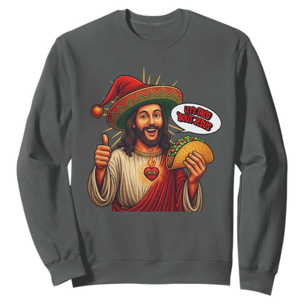 Funny Jesus Taco Mexican Sweatshirt Let Us Taco About Jesus TS14 Dark Heather Print Your Wear