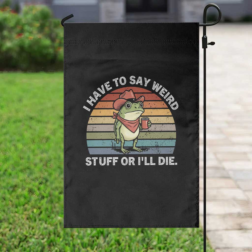 Funny Frog Cowboy Meme Garden Flag I Have to Say Weird Stuff Or I Will Die TS14 Print Your Wear