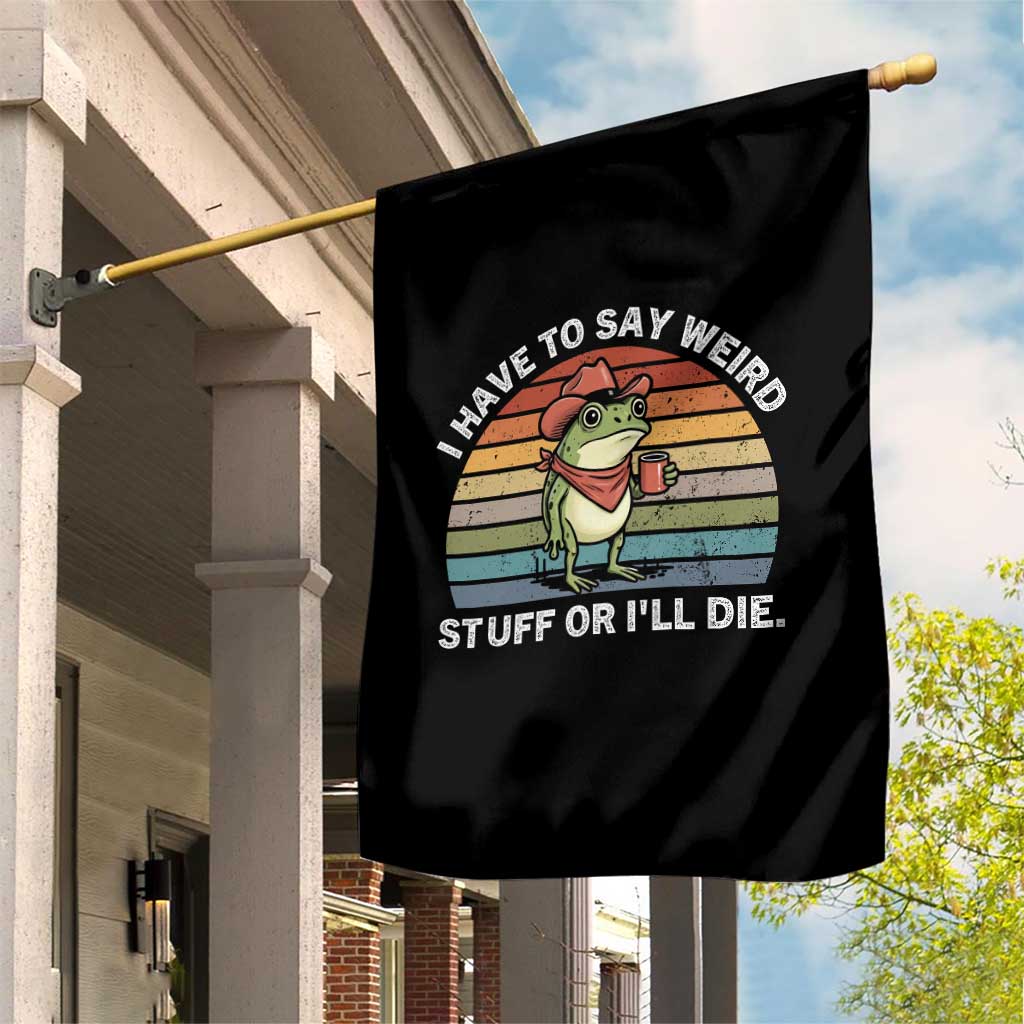 Funny Frog Cowboy Meme Garden Flag I Have to Say Weird Stuff Or I Will Die TS14 Print Your Wear