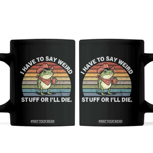 Funny Frog Cowboy Meme Coffee Mug I Have to Say Weird Stuff Or I Will Die TS14 Black Print Your Wear