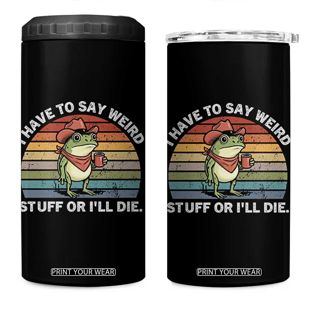 Funny Frog Cowboy Meme 4 in 1 Can Cooler Tumbler I Have to Say Weird Stuff Or I Will Die TS14 One Size: 16 oz Black Print Your Wear
