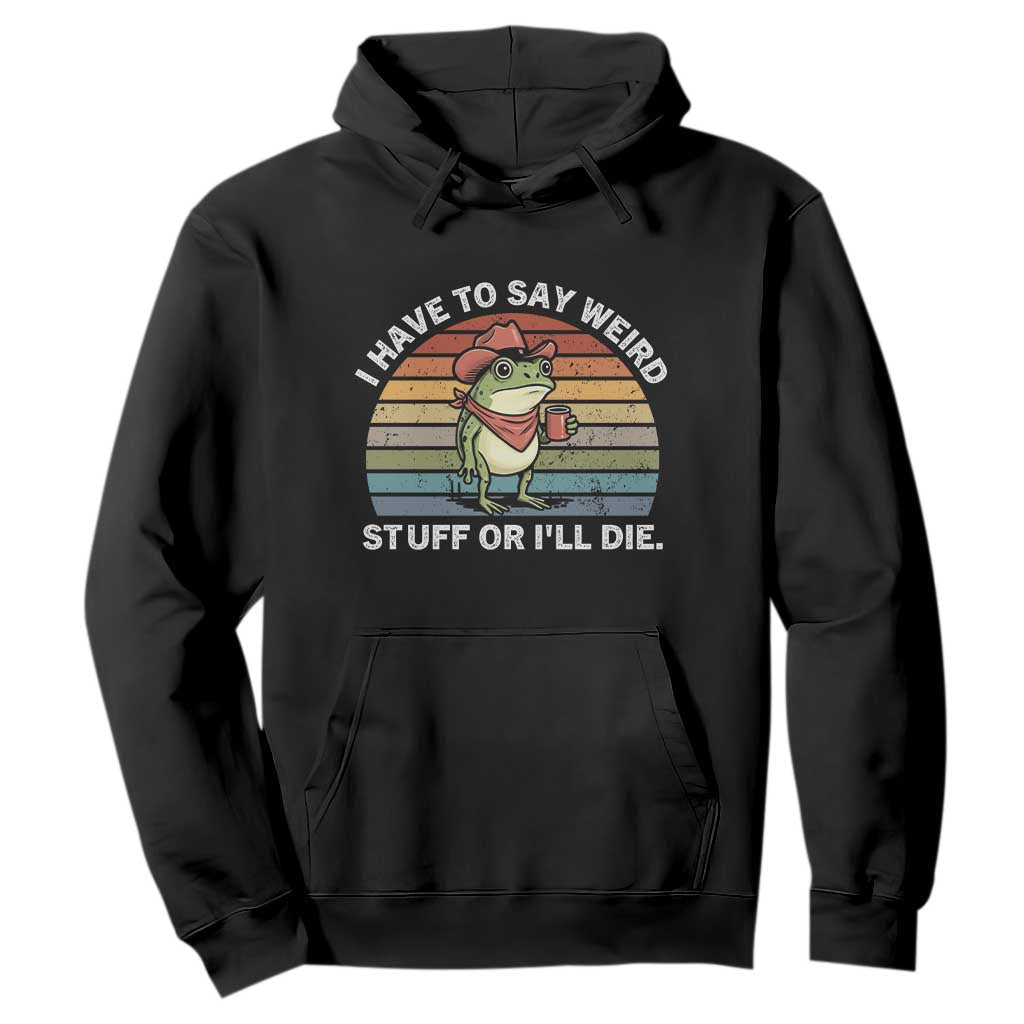 Funny Frog Cowboy Meme Hoodie I Have to Say Weird Stuff Or I Will Die TS14 Black Print Your Wear