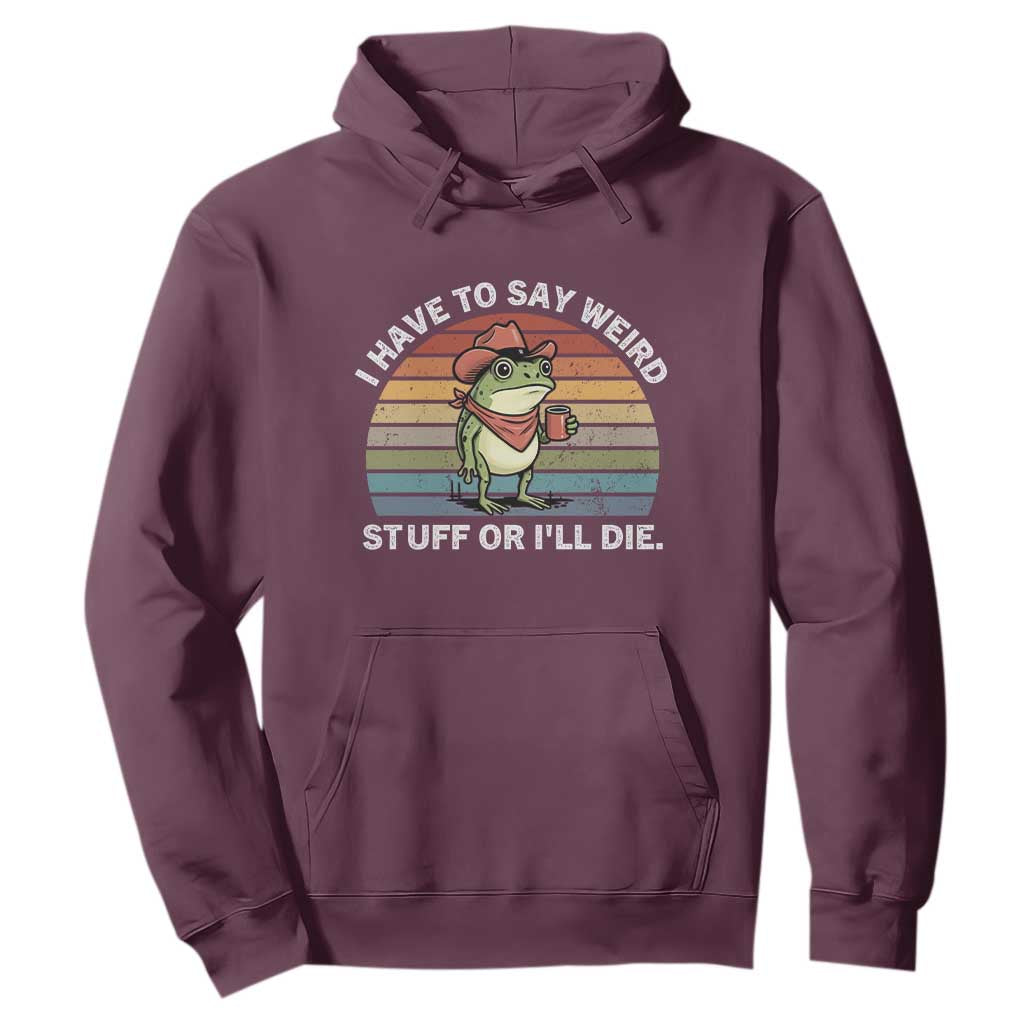 Funny Frog Cowboy Meme Hoodie I Have to Say Weird Stuff Or I Will Die TS14 Maroon Print Your Wear