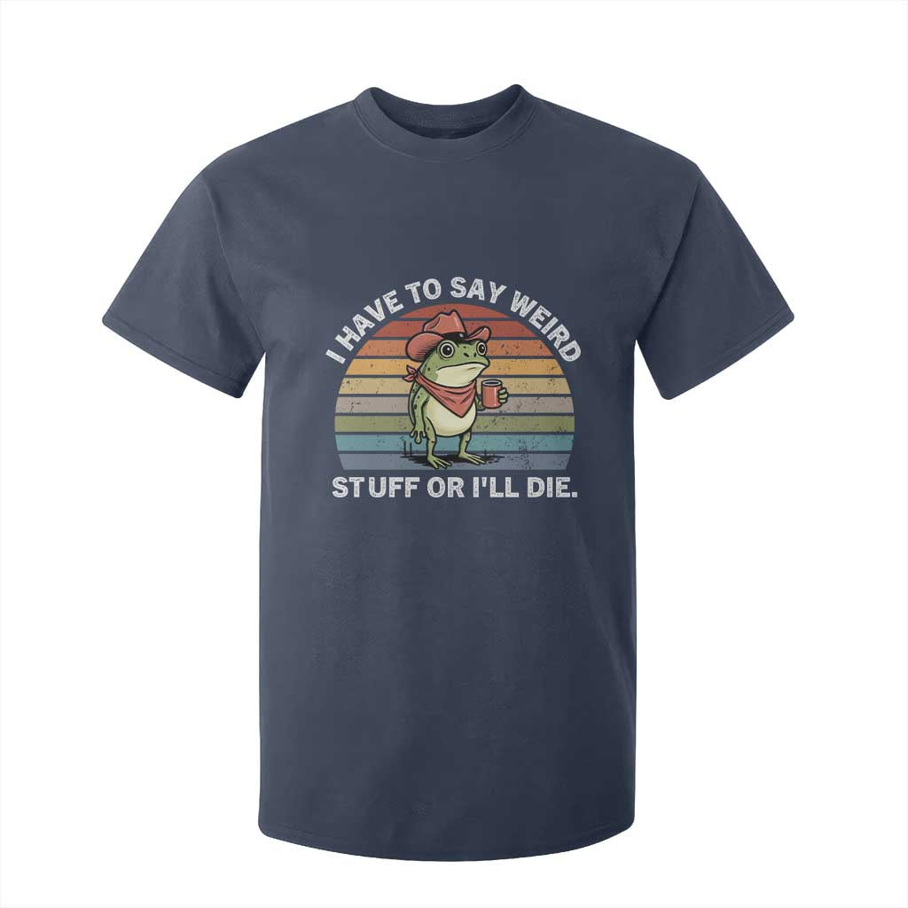 Funny Frog Cowboy Meme T Shirt For Kid I Have to Say Weird Stuff Or I Will Die TS14 Navy Print Your Wear