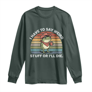 Funny Frog Cowboy Meme Long Sleeve Shirt I Have to Say Weird Stuff Or I Will Die TS14 Dark Forest Green Print Your Wear