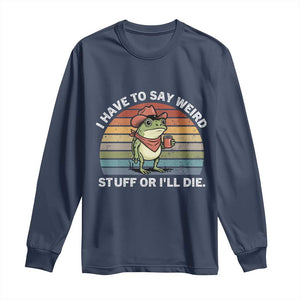 Funny Frog Cowboy Meme Long Sleeve Shirt I Have to Say Weird Stuff Or I Will Die TS14 Navy Print Your Wear