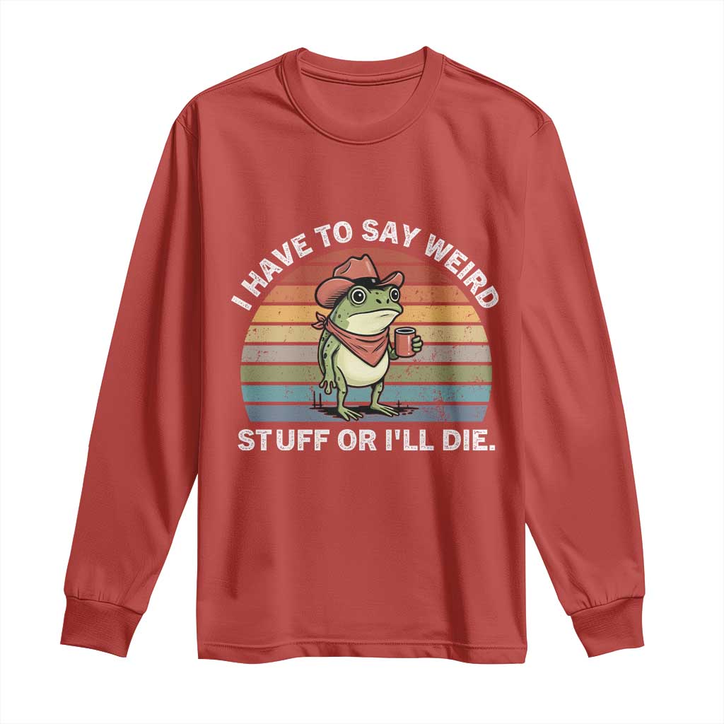 Funny Frog Cowboy Meme Long Sleeve Shirt I Have to Say Weird Stuff Or I Will Die TS14 Red Print Your Wear