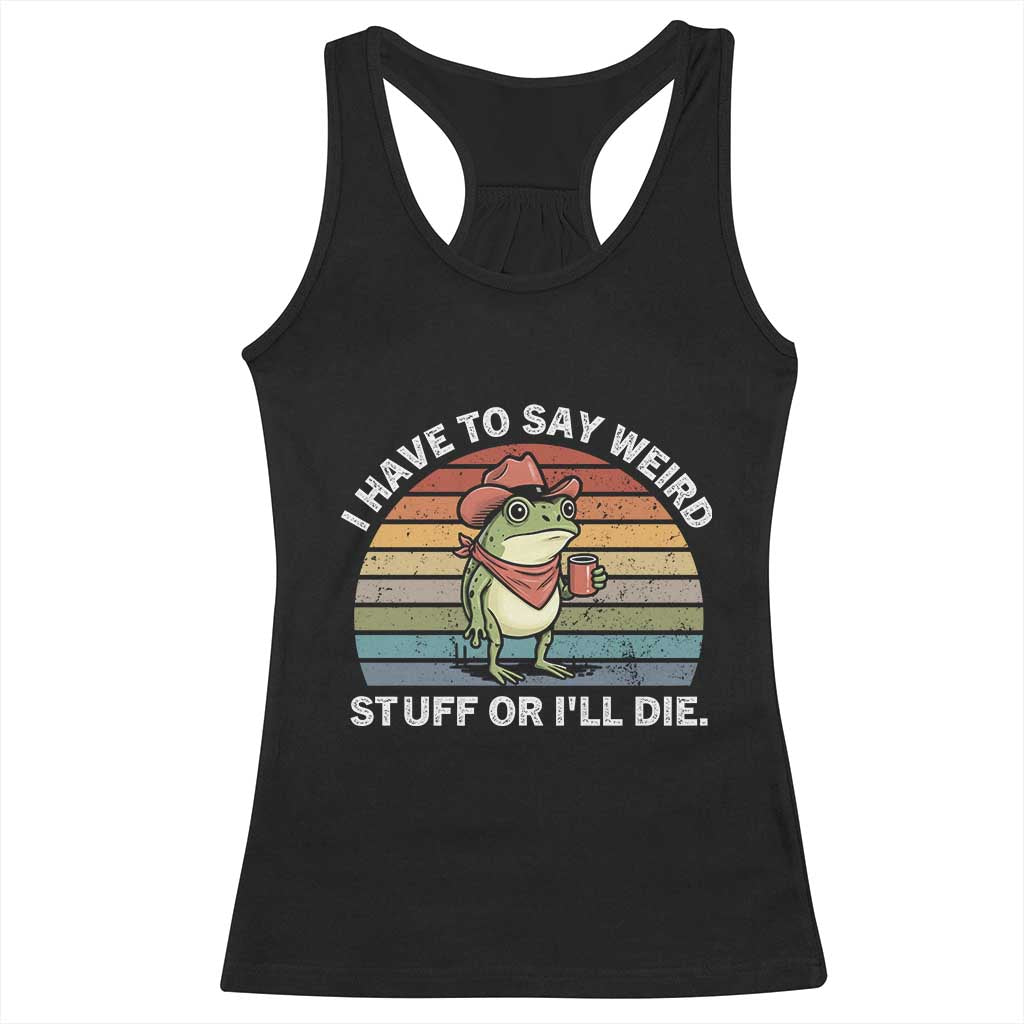 Funny Frog Cowboy Meme Racerback Tank Top I Have to Say Weird Stuff Or I Will Die TS14 Black Print Your Wear