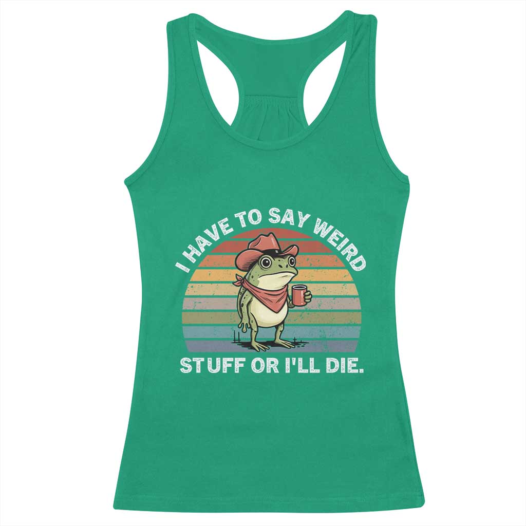 Funny Frog Cowboy Meme Racerback Tank Top I Have to Say Weird Stuff Or I Will Die TS14 Irish Green Print Your Wear