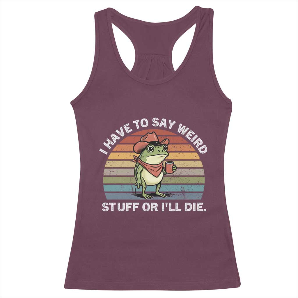 Funny Frog Cowboy Meme Racerback Tank Top I Have to Say Weird Stuff Or I Will Die TS14 Maroon Print Your Wear