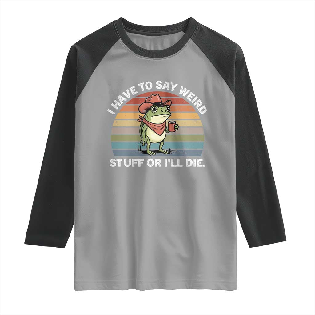 Funny Frog Cowboy Meme Raglan Shirt I Have to Say Weird Stuff Or I Will Die TS14 Sport Gray Black Print Your Wear