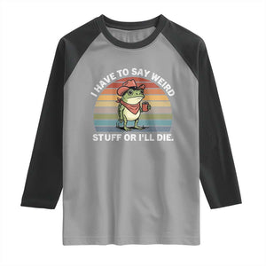 Funny Frog Cowboy Meme Raglan Shirt I Have to Say Weird Stuff Or I Will Die TS14 Sport Gray Black Print Your Wear