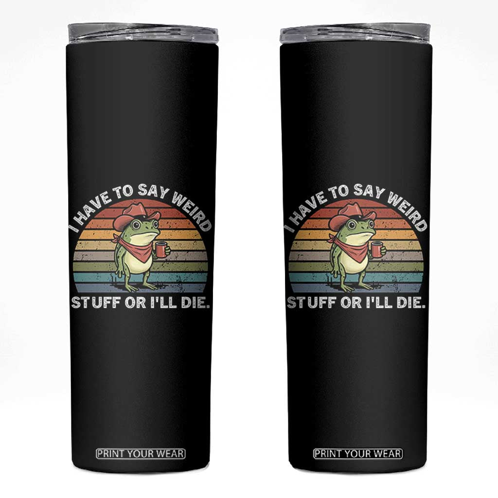 Funny Frog Cowboy Meme Skinny Tumbler I Have to Say Weird Stuff Or I Will Die TS14 Black Print Your Wear