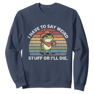 Funny Frog Cowboy Meme Sweatshirt I Have to Say Weird Stuff Or I Will Die TS14 Navy Print Your Wear