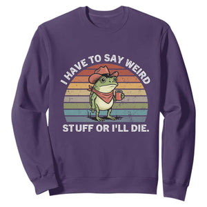 Funny Frog Cowboy Meme Sweatshirt I Have to Say Weird Stuff Or I Will Die TS14 Purple Print Your Wear