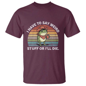 Funny Frog Cowboy Meme T Shirt I Have to Say Weird Stuff Or I Will Die TS14 Maroon Print Your Wear