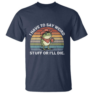 Funny Frog Cowboy Meme T Shirt I Have to Say Weird Stuff Or I Will Die TS14 Navy Print Your Wear