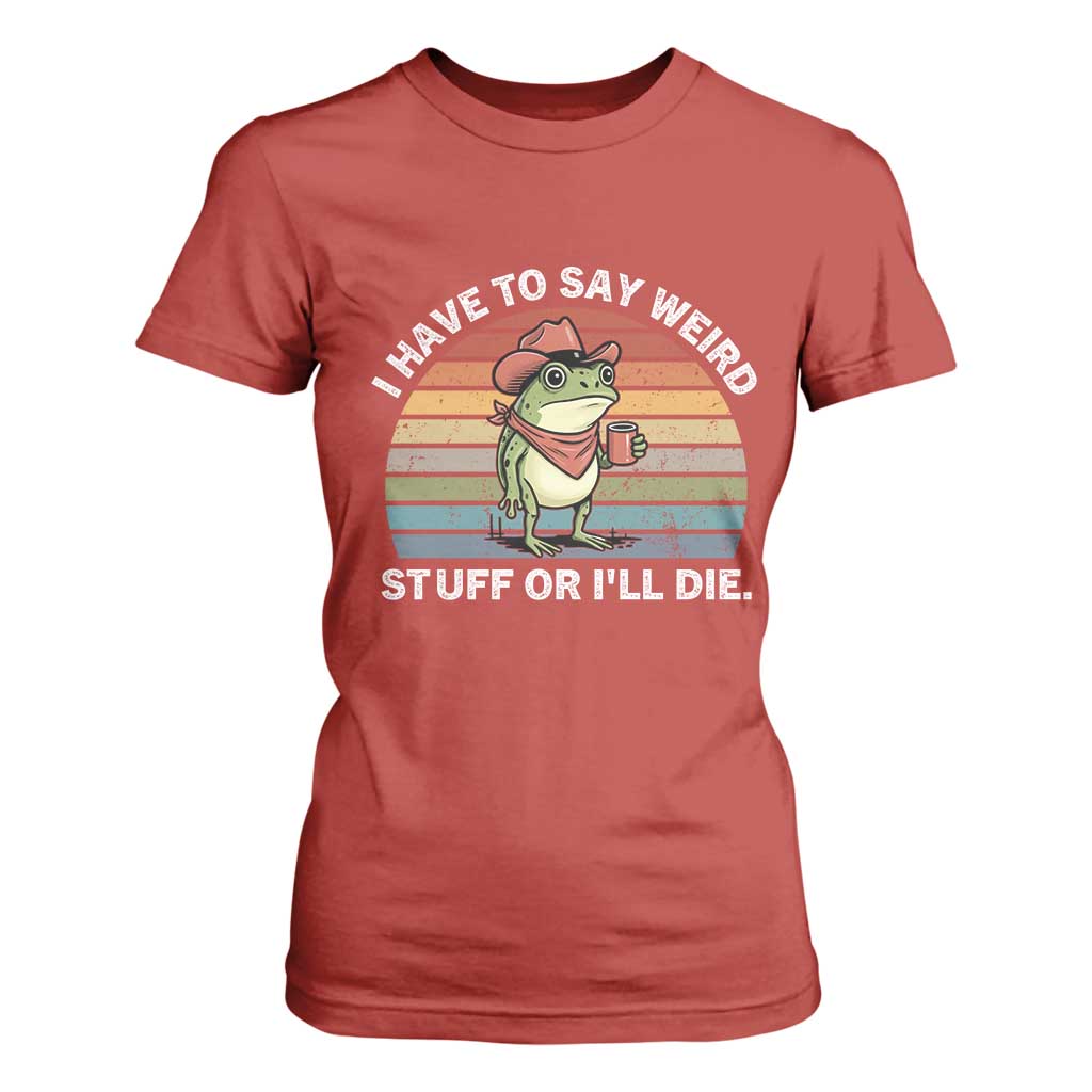 Funny Frog Cowboy Meme T Shirt For Women I Have to Say Weird Stuff Or I Will Die TS14 Red Print Your Wear