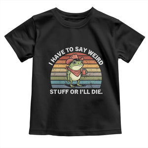 Funny Frog Cowboy Meme Toddler T Shirt I Have to Say Weird Stuff Or I Will Die TS14 Black Print Your Wear