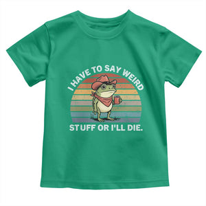 Funny Frog Cowboy Meme Toddler T Shirt I Have to Say Weird Stuff Or I Will Die TS14 Irish Green Print Your Wear