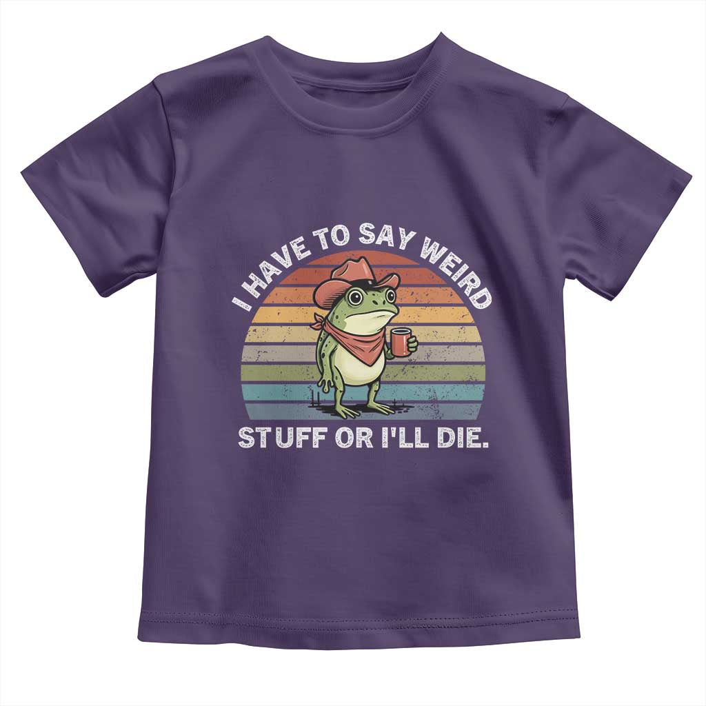 Funny Frog Cowboy Meme Toddler T Shirt I Have to Say Weird Stuff Or I Will Die TS14 Purple Print Your Wear
