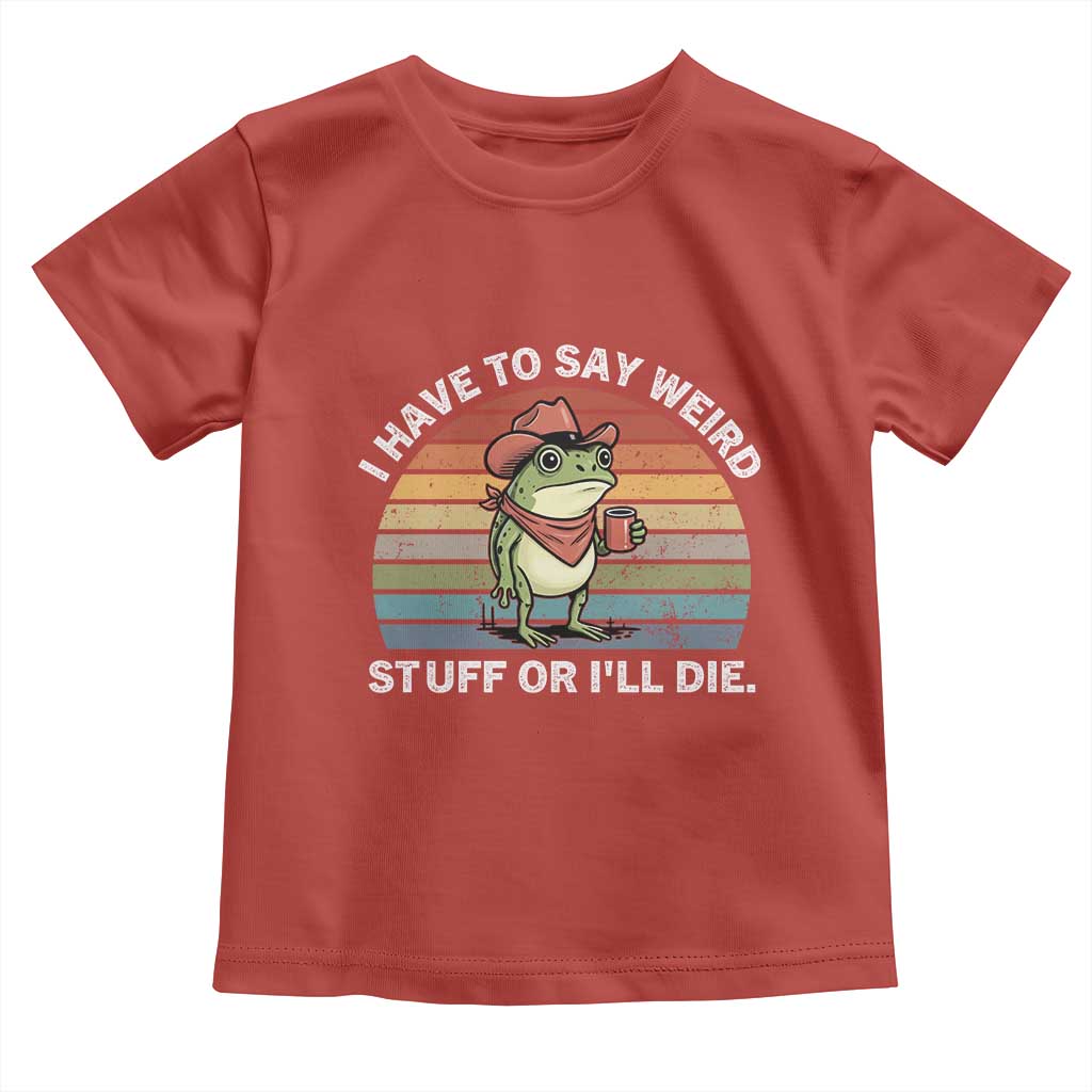 Funny Frog Cowboy Meme Toddler T Shirt I Have to Say Weird Stuff Or I Will Die TS14 Red Print Your Wear