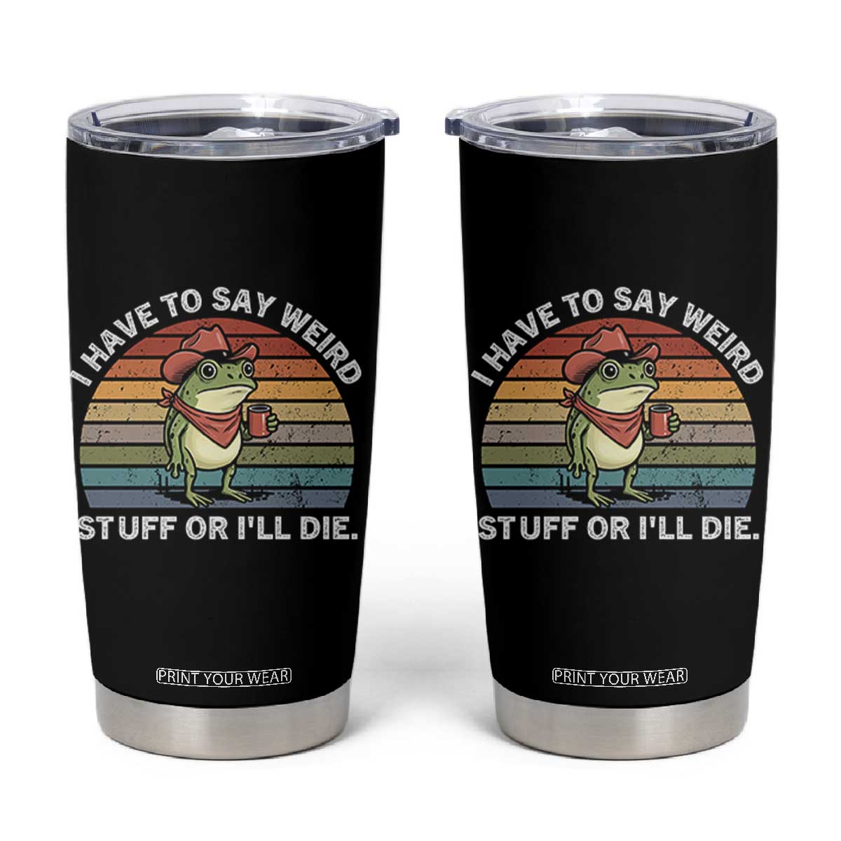 Funny Frog Cowboy Meme Tumbler Cup I Have to Say Weird Stuff Or I Will Die TS14 Black Print Your Wear