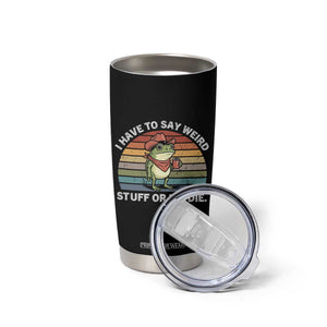 Funny Frog Cowboy Meme Tumbler Cup I Have to Say Weird Stuff Or I Will Die TS14 Print Your Wear