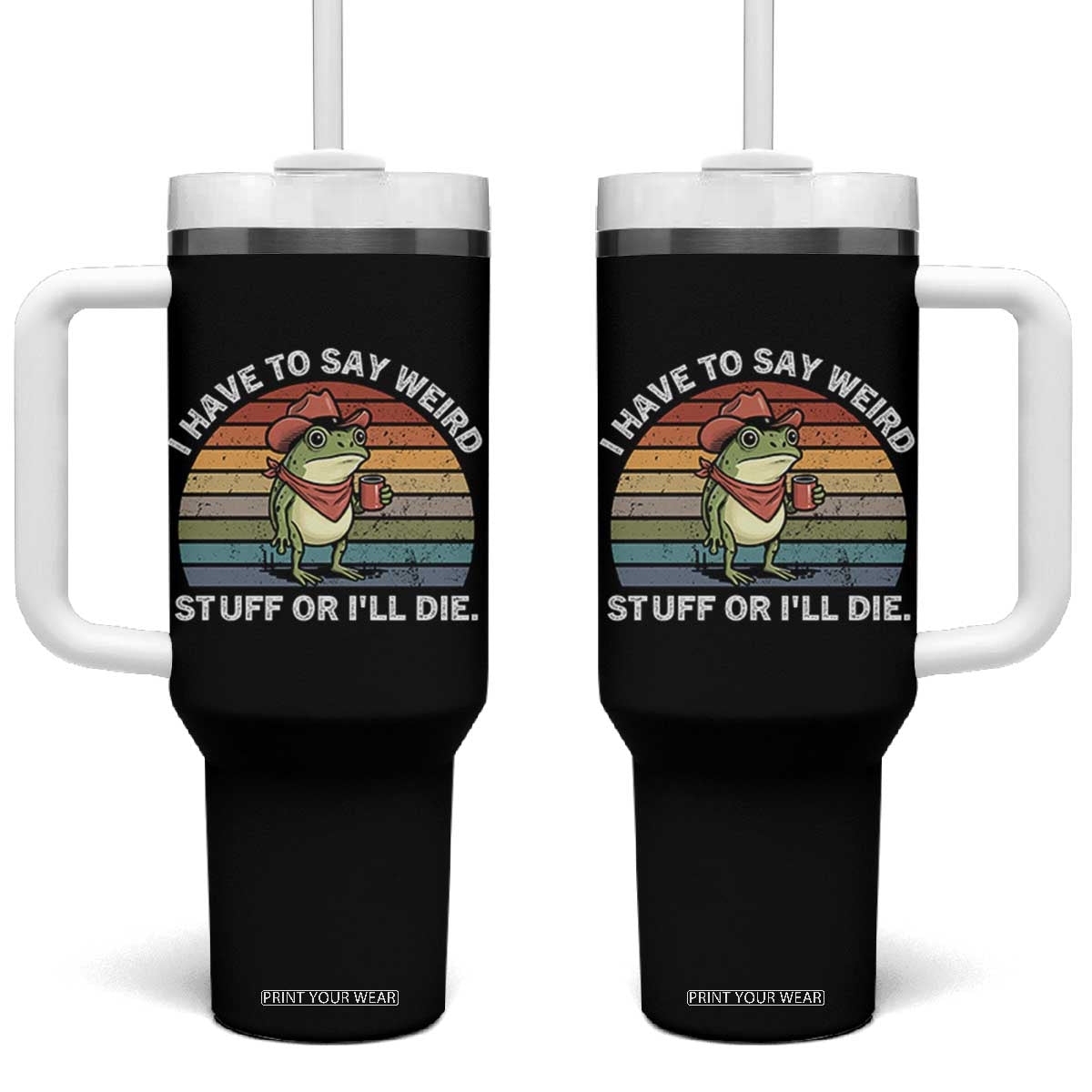 Funny Frog Cowboy Meme Tumbler With Handle I Have to Say Weird Stuff Or I Will Die TS14 One Size: 40 oz Black Print Your Wear