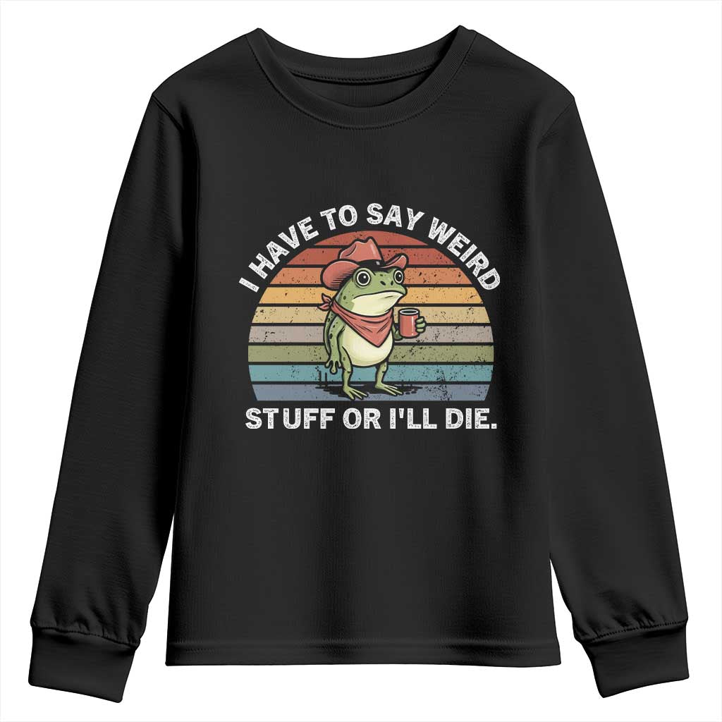 Funny Frog Cowboy Meme Youth Sweatshirt I Have to Say Weird Stuff Or I Will Die TS14 Black Print Your Wear