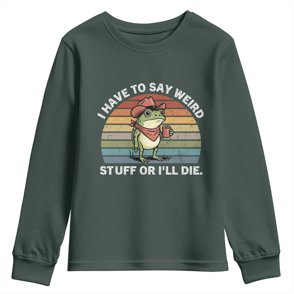 Funny Frog Cowboy Meme Youth Sweatshirt I Have to Say Weird Stuff Or I Will Die TS14 Dark Forest Green Print Your Wear