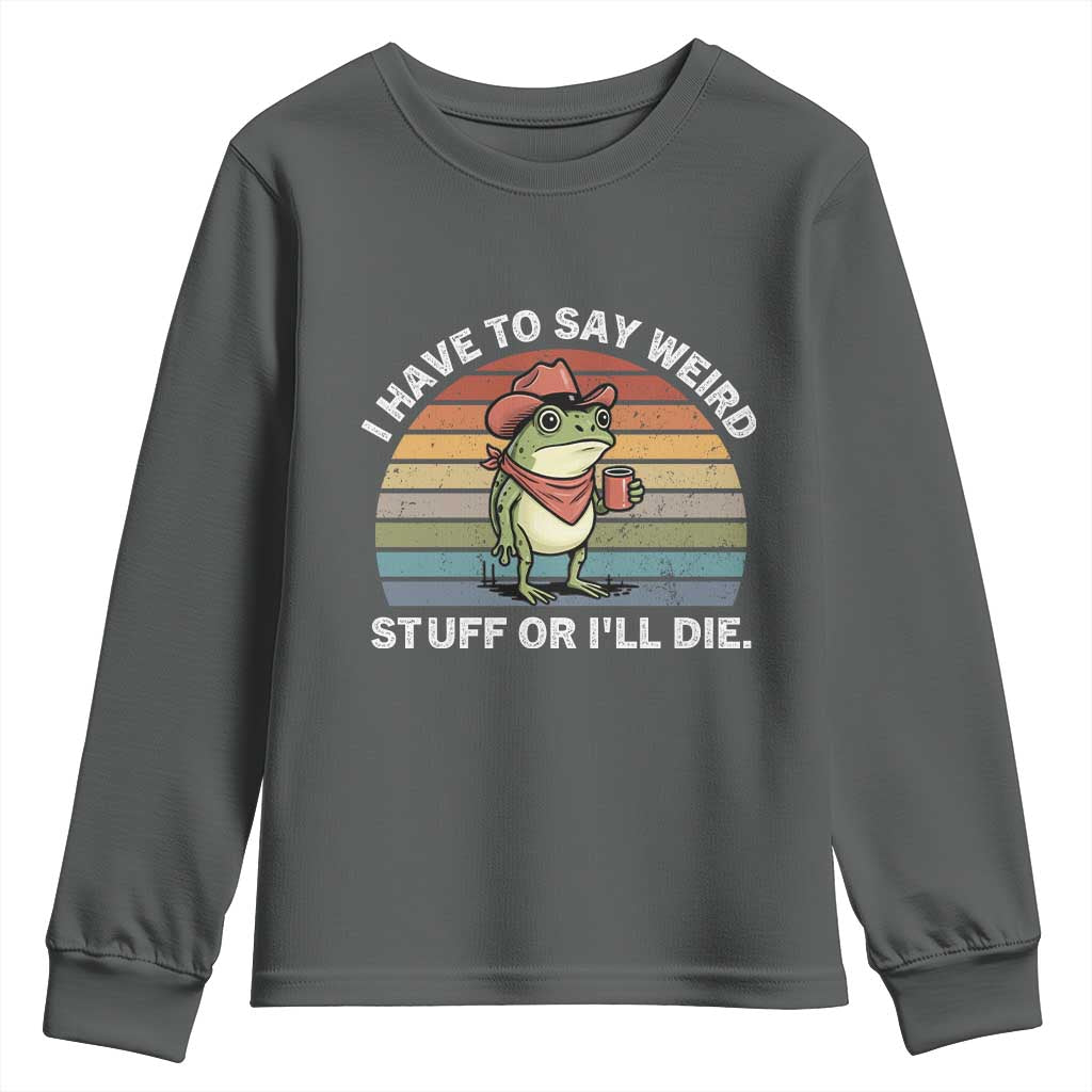 Funny Frog Cowboy Meme Youth Sweatshirt I Have to Say Weird Stuff Or I Will Die TS14 Dark Heather Print Your Wear