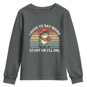 Funny Frog Cowboy Meme Youth Sweatshirt I Have to Say Weird Stuff Or I Will Die TS14 Dark Heather Print Your Wear