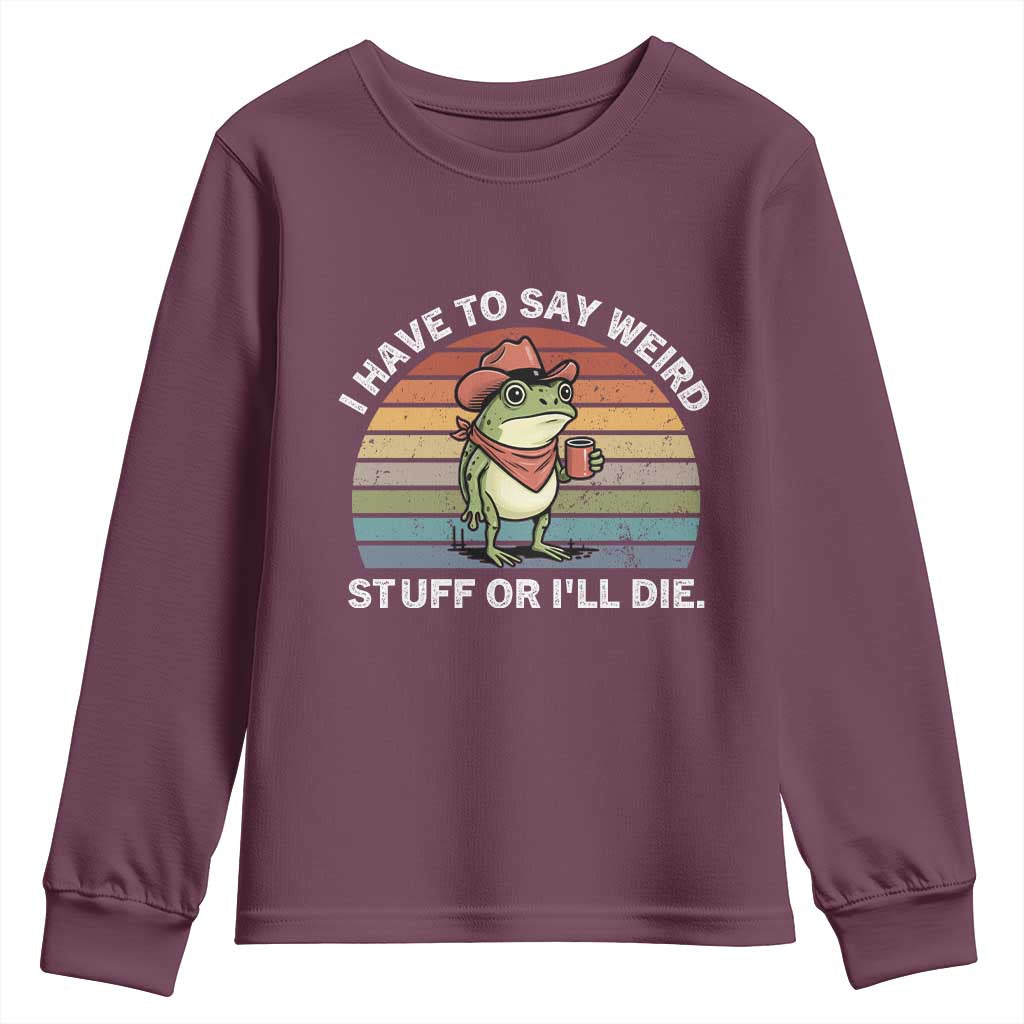 Funny Frog Cowboy Meme Youth Sweatshirt I Have to Say Weird Stuff Or I Will Die TS14 Maroon Print Your Wear