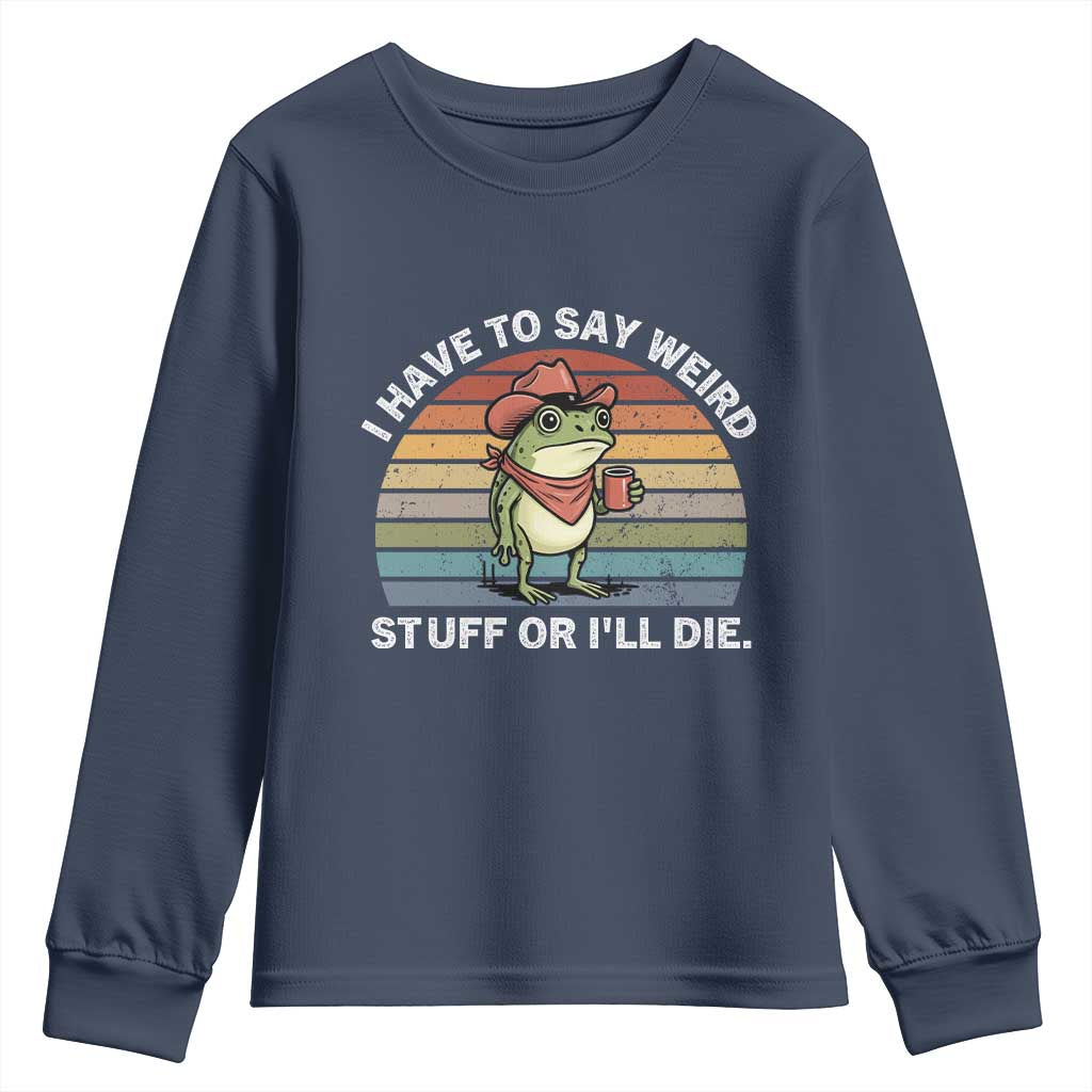 Funny Frog Cowboy Meme Youth Sweatshirt I Have to Say Weird Stuff Or I Will Die TS14 Navy Print Your Wear