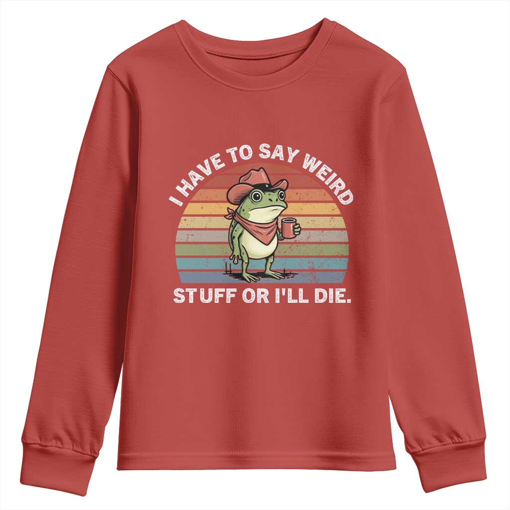Funny Frog Cowboy Meme Youth Sweatshirt I Have to Say Weird Stuff Or I Will Die TS14 Red Print Your Wear