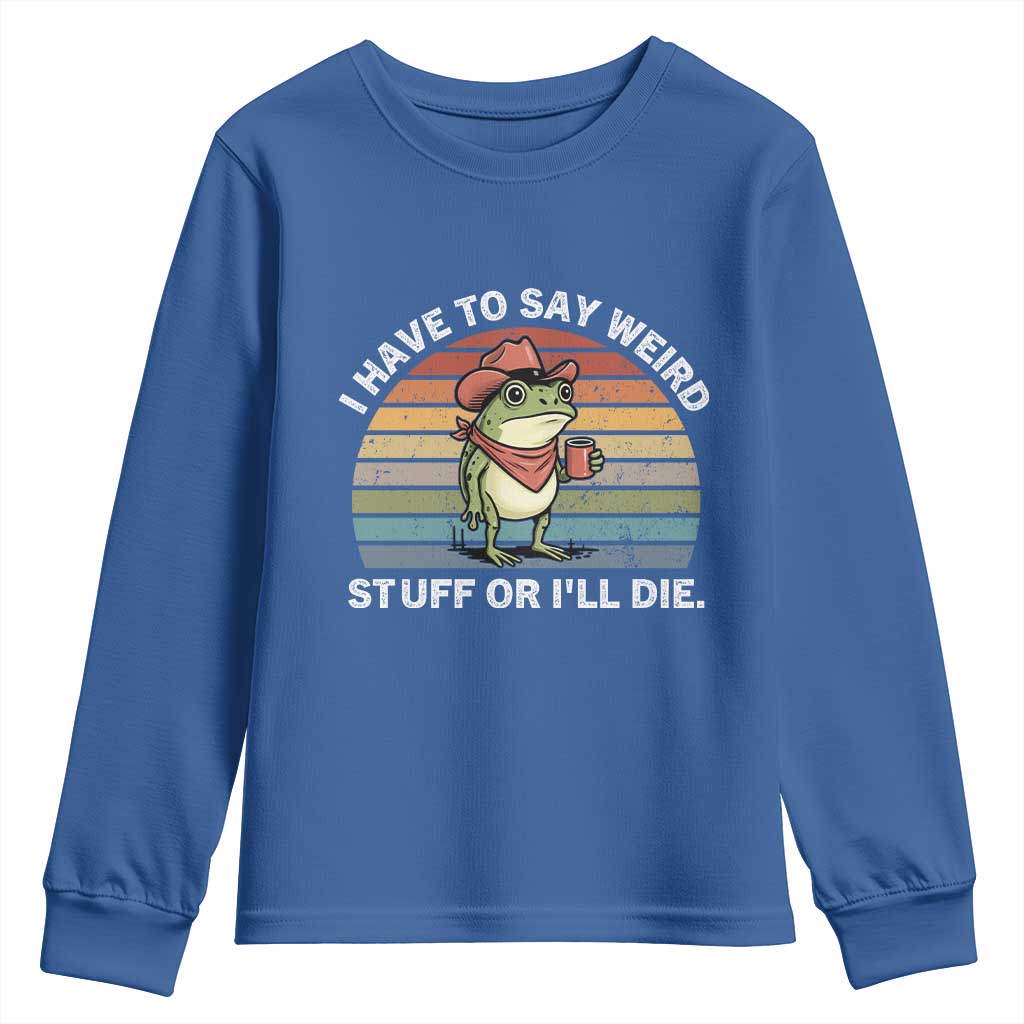 Funny Frog Cowboy Meme Youth Sweatshirt I Have to Say Weird Stuff Or I Will Die TS14 Royal Blue Print Your Wear