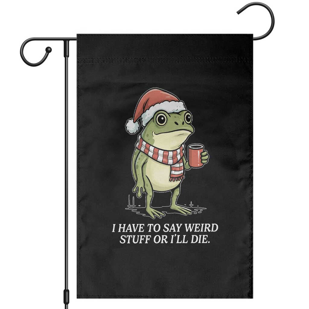 Funny Frog Christmas Meme Garden Flag I Have to Say Weird Stuff Or I Will Die TS14 Black Print Your Wear