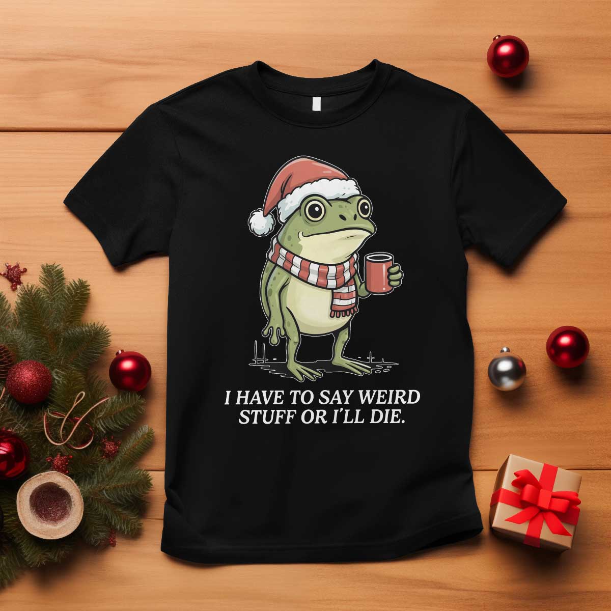 Funny Frog Christmas Meme T Shirt I Have to Say Weird Stuff Or I Will Die TS14 Black Print Your Wear