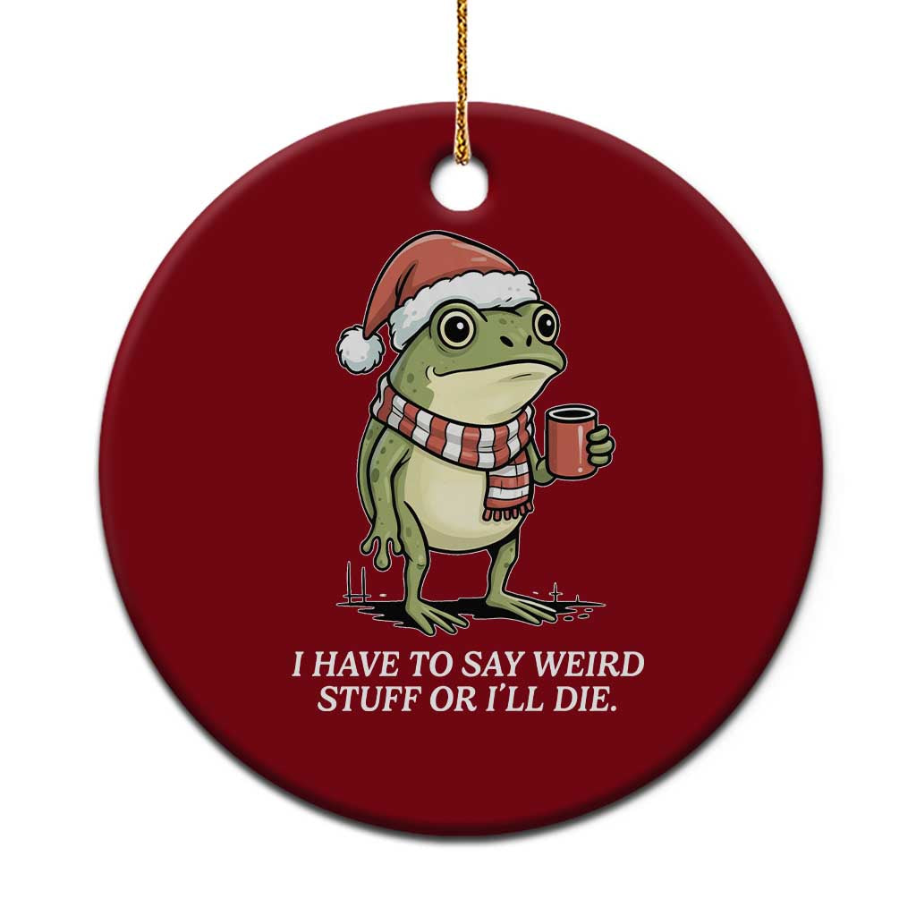 Funny Frog Christmas Meme Ceramic Ornament I Have to Say Weird Stuff Or I Will Die TS14 1pc Red Print Your Wear