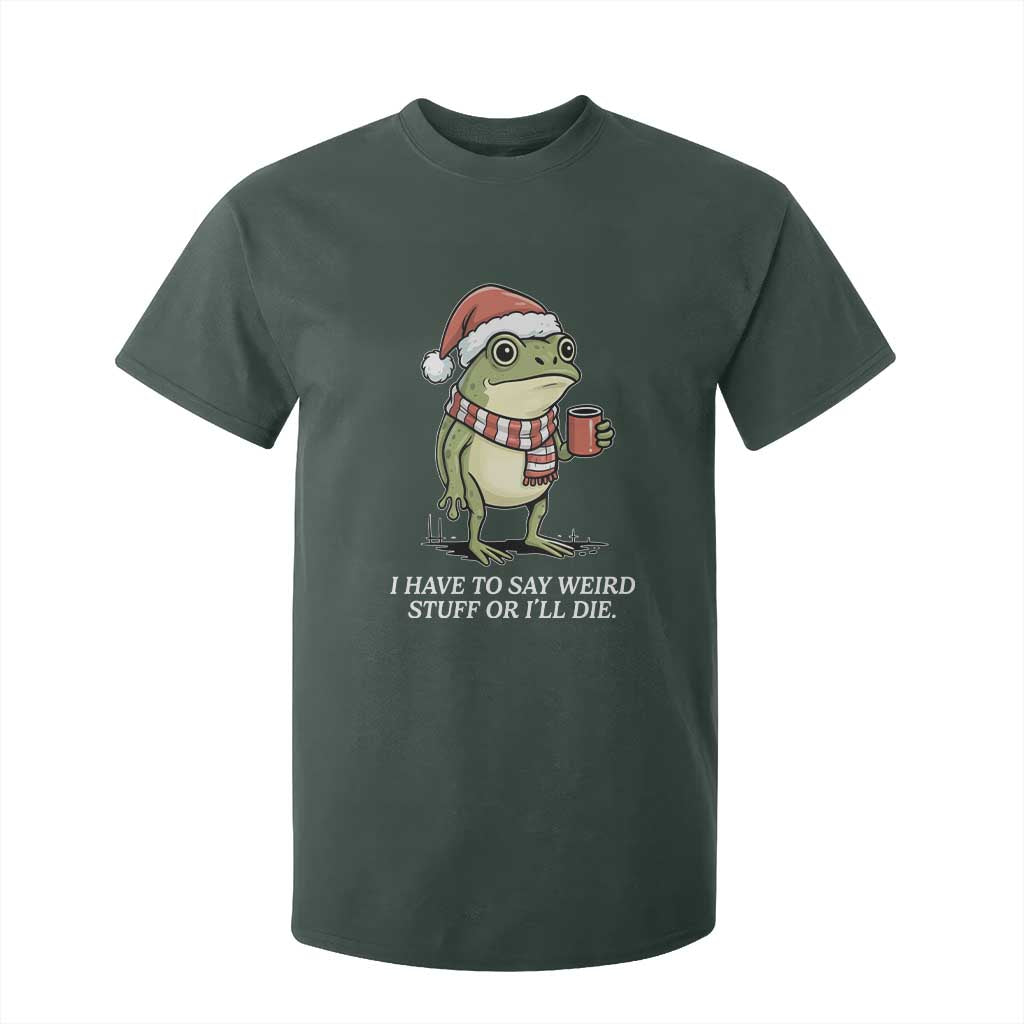 Funny Frog Christmas Meme T Shirt For Kid I Have to Say Weird Stuff Or I Will Die TS14 Dark Forest Green Print Your Wear