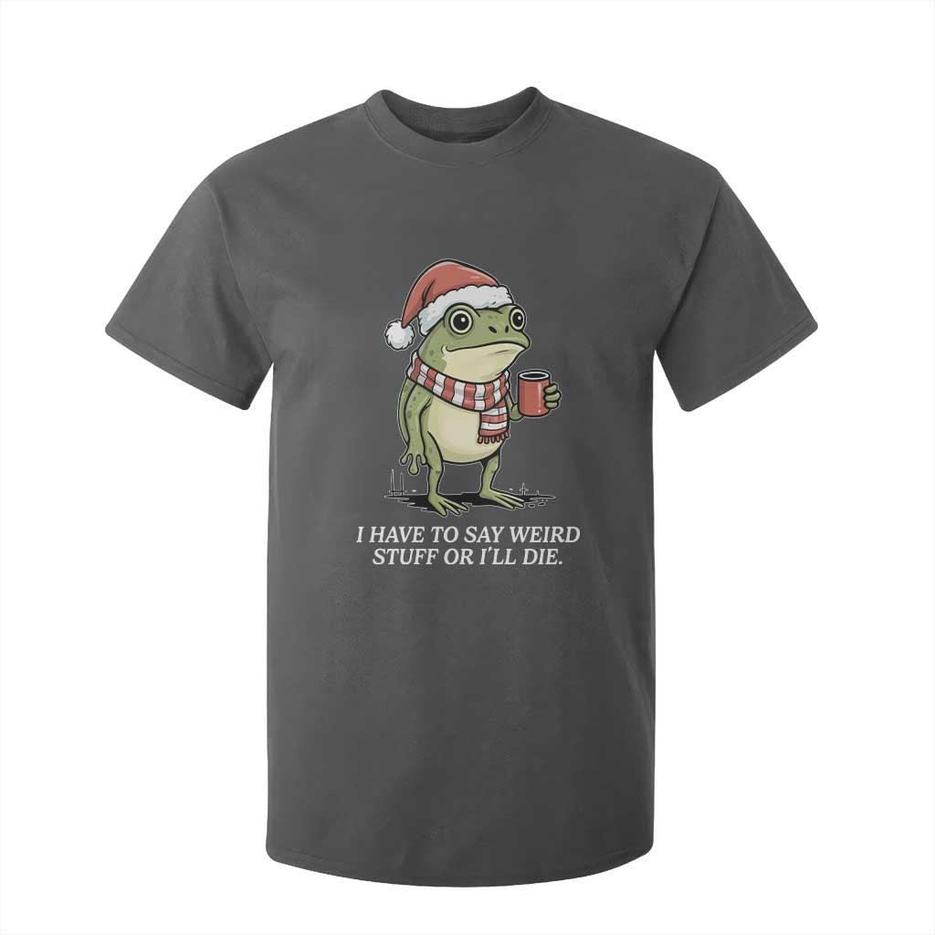 Funny Frog Christmas Meme T Shirt For Kid I Have to Say Weird Stuff Or I Will Die TS14 Dark Heather Print Your Wear
